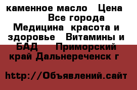 каменное масло › Цена ­ 20 - Все города Медицина, красота и здоровье » Витамины и БАД   . Приморский край,Дальнереченск г.